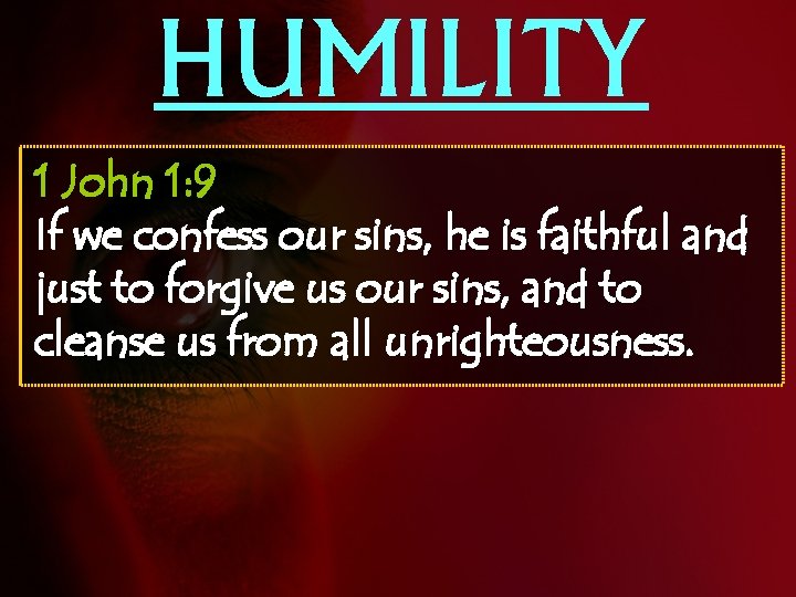 HUMILITY 1 John 1: 9 If we confess our sins, he is faithful and