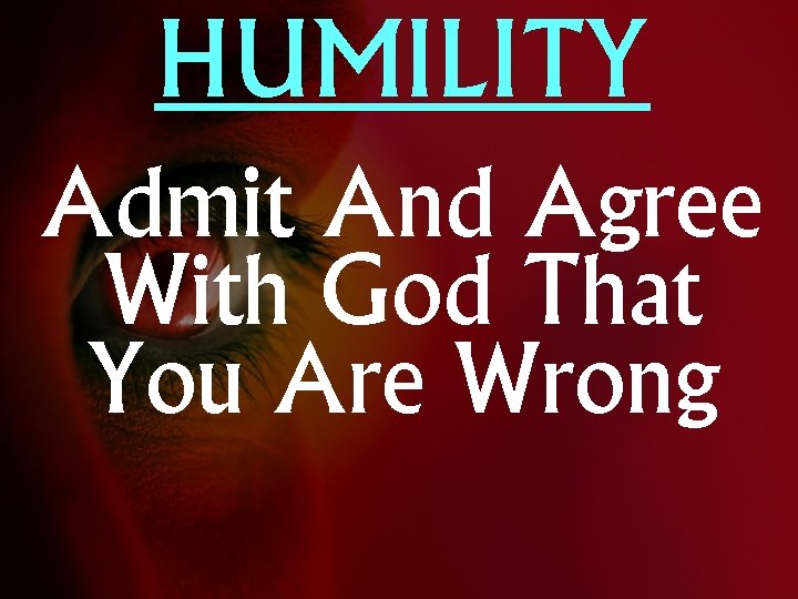 HUMILITY Admit And Agree With God That You Are Wrong 