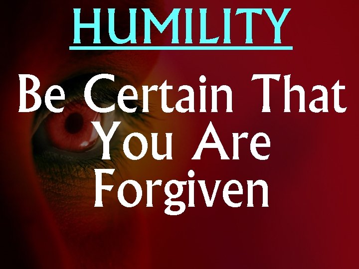 HUMILITY Be Certain That You Are Forgiven 