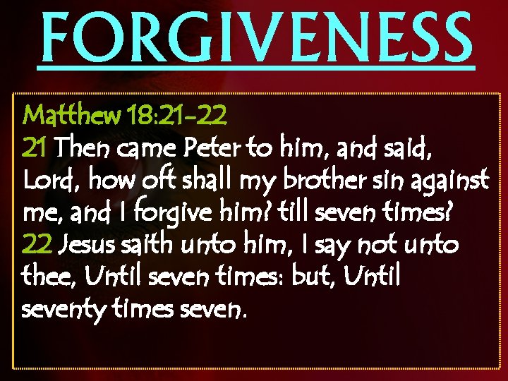 FORGIVENESS Matthew 18: 21 -22 21 Then came Peter to him, and said, Lord,
