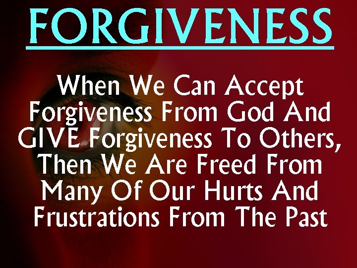 FORGIVENESS When We Can Accept Forgiveness From God And GIVE Forgiveness To Others, Then