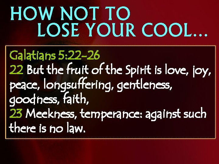 HOW NOT TO LOSE YOUR COOL… Galatians 5: 22 -26 22 But the fruit