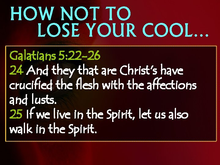 HOW NOT TO LOSE YOUR COOL… Galatians 5: 22 -26 24 And they that