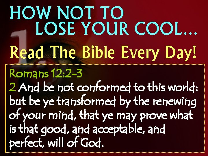 HOW NOT TO LOSE YOUR COOL… Read The Bible Every Day! Romans 12: 2