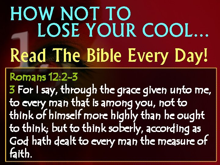 HOW NOT TO LOSE YOUR COOL… Read The Bible Every Day! Romans 12: 2