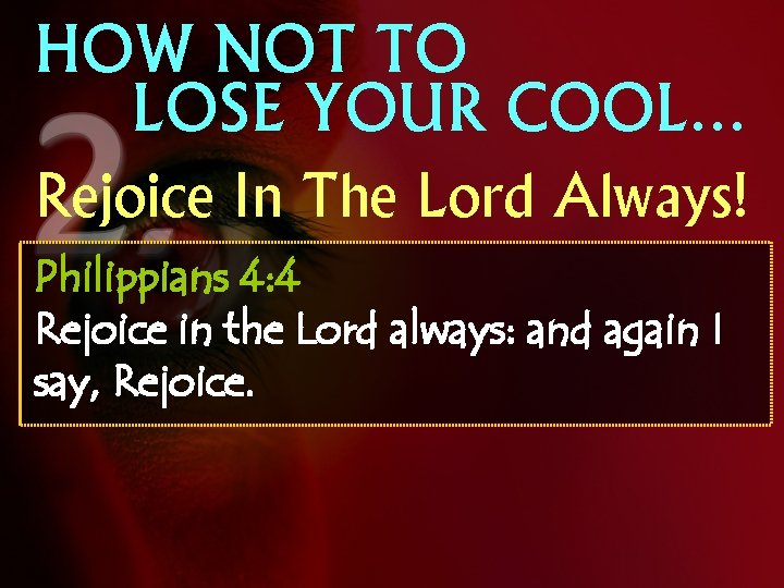 HOW NOT TO LOSE YOUR COOL… Rejoice In The Lord Always! Philippians 4: 4