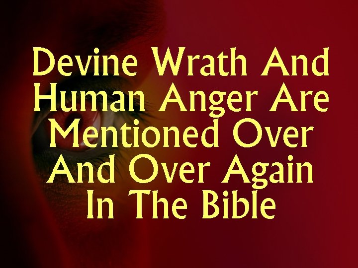 Devine Wrath And Human Anger Are Mentioned Over And Over Again In The Bible