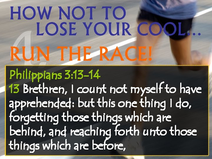 HOW NOT TO LOSE YOUR COOL… RUN THE RACE! Philippians 3: 13 -14 13