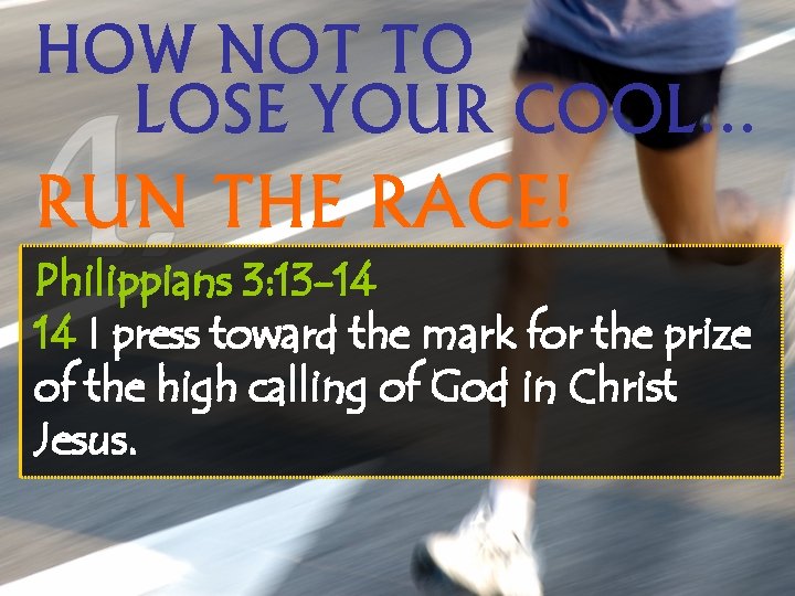 HOW NOT TO LOSE YOUR COOL… RUN THE RACE! Philippians 3: 13 -14 14
