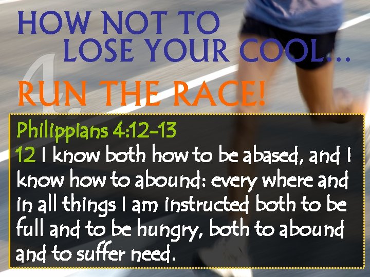 HOW NOT TO LOSE YOUR COOL… RUN THE RACE! Philippians 4: 12 -13 12