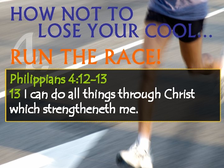 HOW NOT TO LOSE YOUR COOL… RUN THE RACE! Philippians 4: 12 -13 13