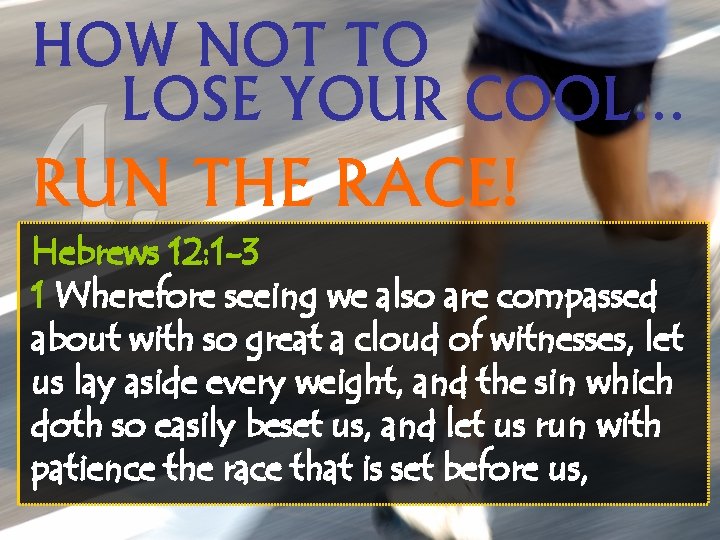 HOW NOT TO LOSE YOUR COOL… RUN THE RACE! Hebrews 12: 1 -3 1