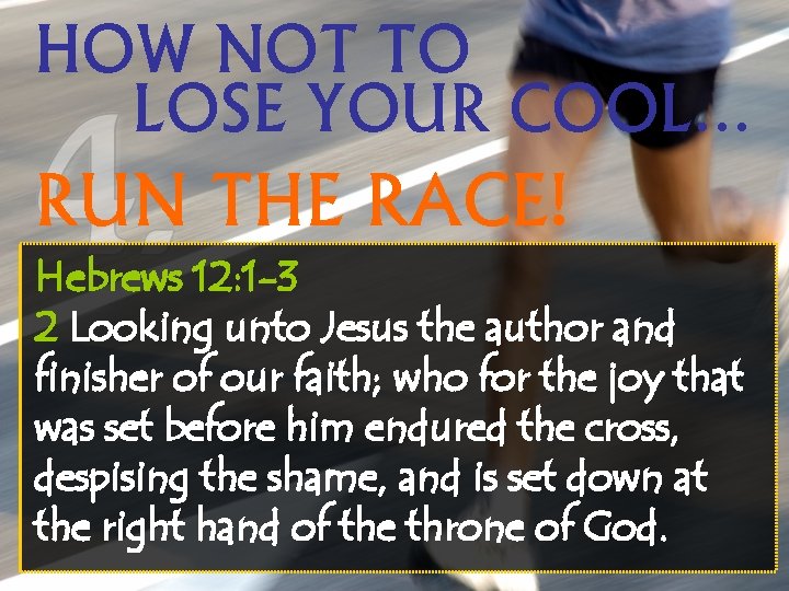 HOW NOT TO LOSE YOUR COOL… RUN THE RACE! Hebrews 12: 1 -3 2