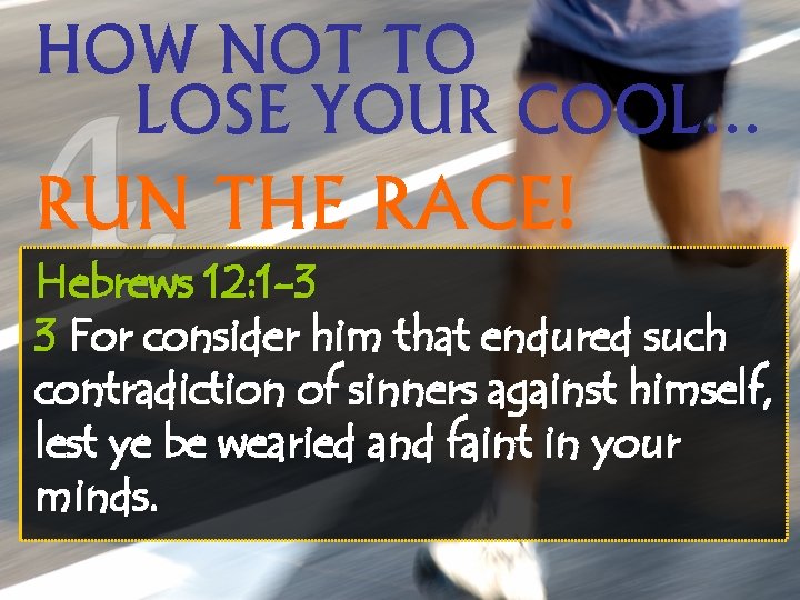 HOW NOT TO LOSE YOUR COOL… RUN THE RACE! Hebrews 12: 1 -3 3