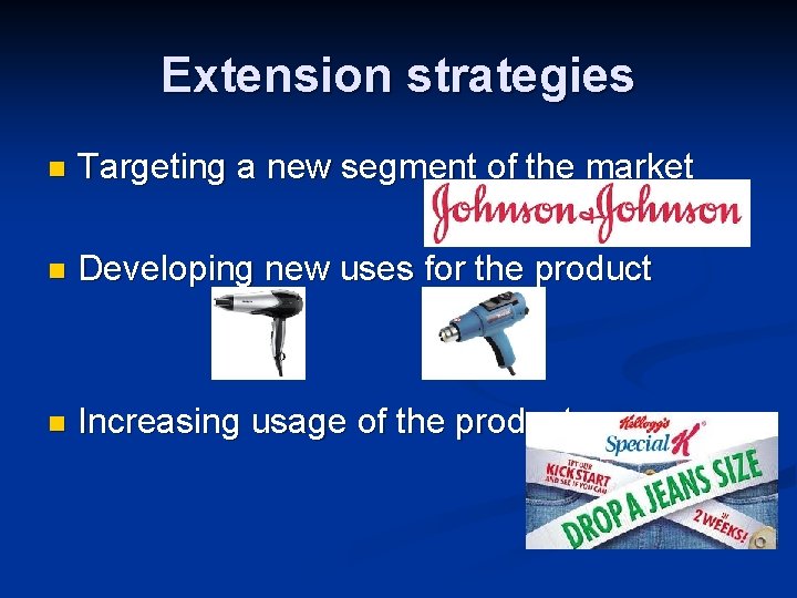 Extension strategies n Targeting a new segment of the market n Developing new uses