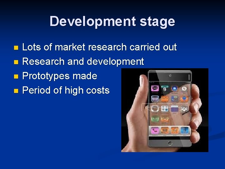 Development stage Lots of market research carried out n Research and development n Prototypes