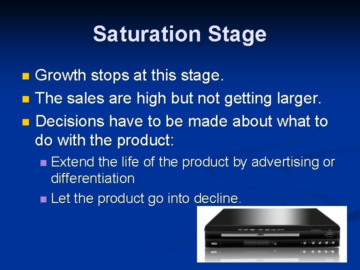 Saturation Stage Growth stops at this stage. n The sales are high but not