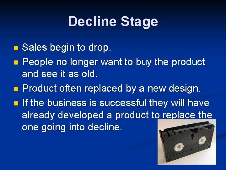 Decline Stage Sales begin to drop. n People no longer want to buy the