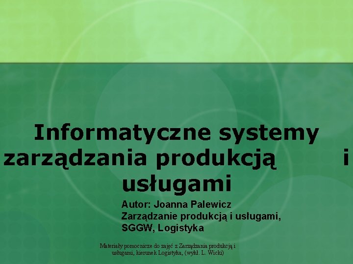 Informatyczne systemy zarządzania produkcją usługami Autor: Joanna Palewicz Zarządzanie produkcją i usługami, SGGW, Logistyka