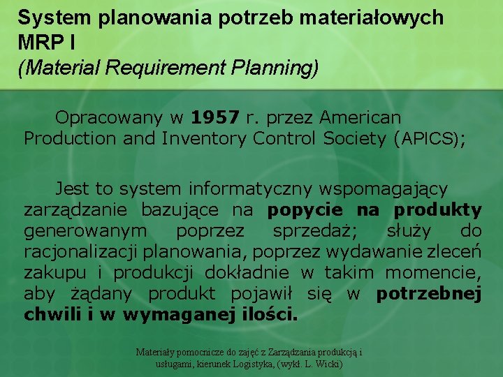 System planowania potrzeb materiałowych MRP I (Material Requirement Planning) Opracowany w 1957 r. przez