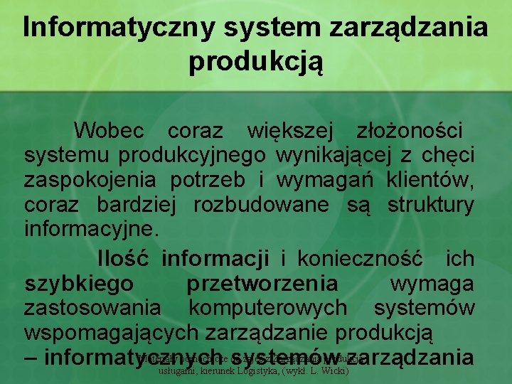 Informatyczny system zarządzania produkcją Wobec coraz większej złożoności systemu produkcyjnego wynikającej z chęci zaspokojenia