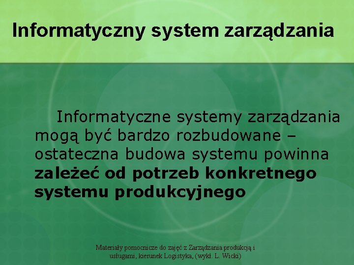 Informatyczny system zarządzania Informatyczne systemy zarządzania mogą być bardzo rozbudowane – ostateczna budowa systemu