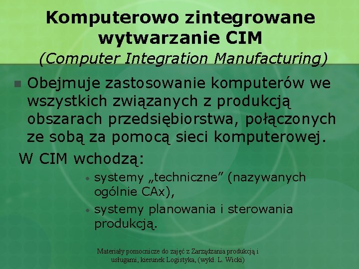 Komputerowo zintegrowane wytwarzanie CIM (Computer Integration Manufacturing) Obejmuje zastosowanie komputerów we wszystkich związanych z