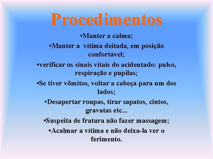 Procedimentos • Manter a calma; • Manter a vítima deitada, em posição confortável; •