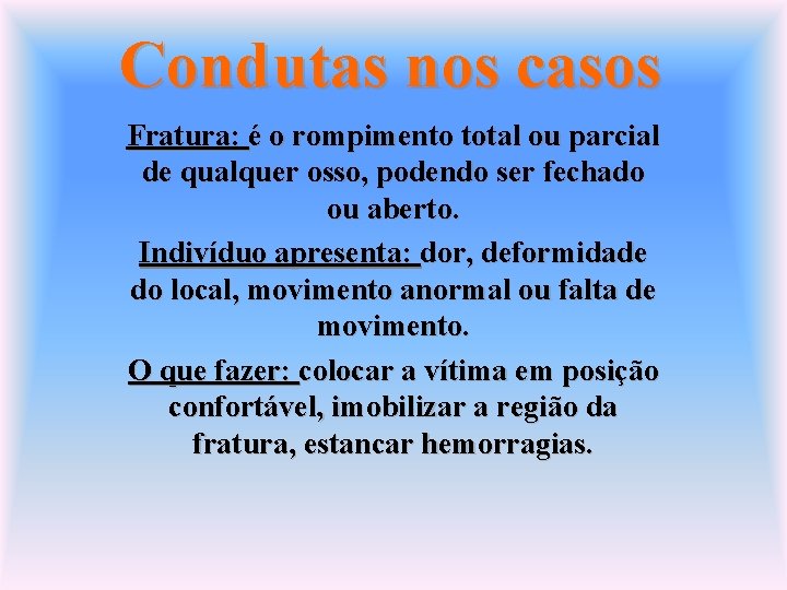 Condutas nos casos Fratura: é o rompimento total ou parcial de qualquer osso, podendo