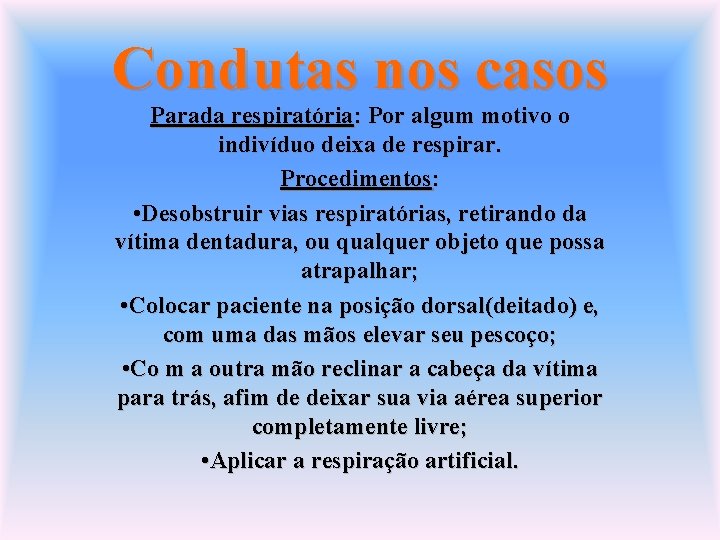 Condutas nos casos Parada respiratória: Por algum motivo o indivíduo deixa de respirar. Procedimentos: