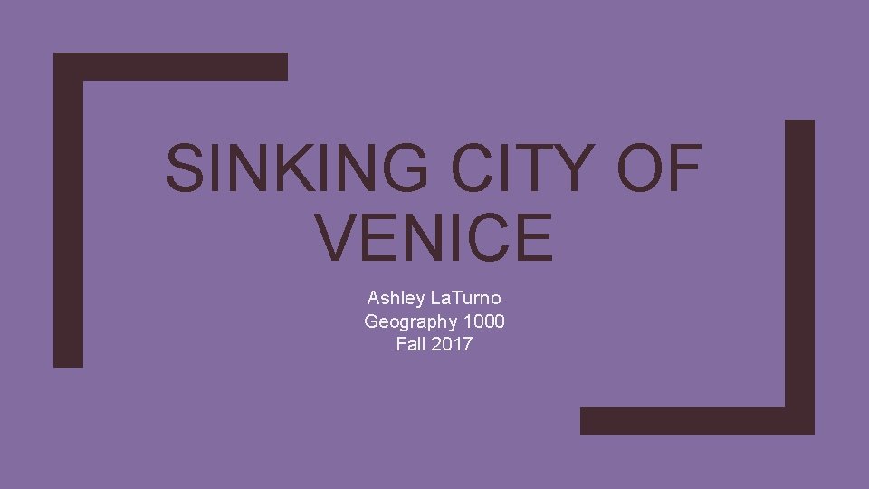 SINKING CITY OF VENICE Ashley La. Turno Geography 1000 Fall 2017 