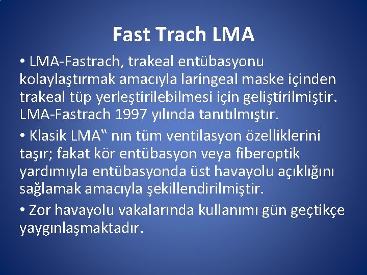 Fast Trach LMA • LMA-Fastrach, trakeal entübasyonu kolaylaştırmak amacıyla laringeal maske içinden trakeal tüp Fast Trach LMA • LMA-Fastrach, trakeal entübasyonu kolaylaştırmak amacıyla laringeal maske içinden trakeal tüp