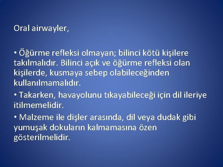 Oral airwayler, • Öğürme refleksi olmayan; bilinci kötü kişilere takılmalıdır. Bilinci açık ve öğürme Oral airwayler, • Öğürme refleksi olmayan; bilinci kötü kişilere takılmalıdır. Bilinci açık ve öğürme