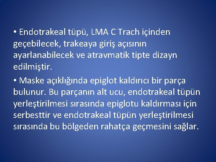 • Endotrakeal tüpü, LMA C Trach içinden geçebilecek, trakeaya giriş açısının ayarlanabilecek ve • Endotrakeal tüpü, LMA C Trach içinden geçebilecek, trakeaya giriş açısının ayarlanabilecek ve