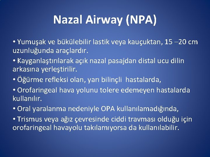 Nazal Airway (NPA) • Yumuşak ve bükülebilir lastik veya kauçuktan, 15 – 20 cm Nazal Airway (NPA) • Yumuşak ve bükülebilir lastik veya kauçuktan, 15 – 20 cm