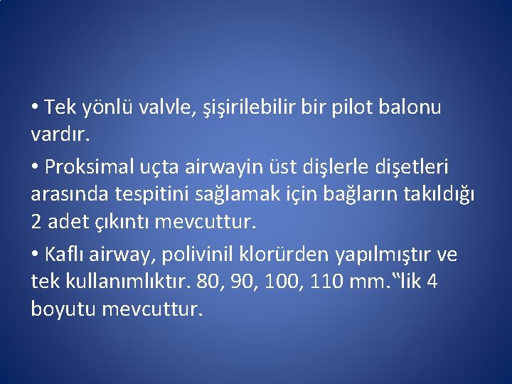 • Tek yönlü valvle, şişirilebilir bir pilot balonu vardır. • Proksimal uçta airwayin • Tek yönlü valvle, şişirilebilir bir pilot balonu vardır. • Proksimal uçta airwayin