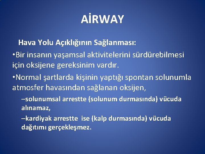 AİRWAY Hava Yolu Açıklığının Sağlanması: • Bir insanın yaşamsal aktivitelerini sürdürebilmesi için oksijene gereksinim AİRWAY Hava Yolu Açıklığının Sağlanması: • Bir insanın yaşamsal aktivitelerini sürdürebilmesi için oksijene gereksinim