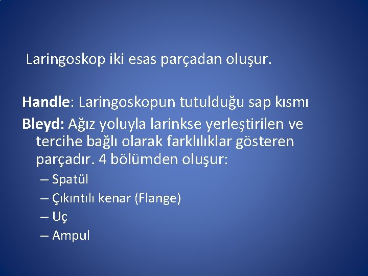 Laringoskop iki esas parçadan oluşur. Handle: Laringoskopun tutulduğu sap kısmı Bleyd: Ağız yoluyla larinkse Laringoskop iki esas parçadan oluşur. Handle: Laringoskopun tutulduğu sap kısmı Bleyd: Ağız yoluyla larinkse