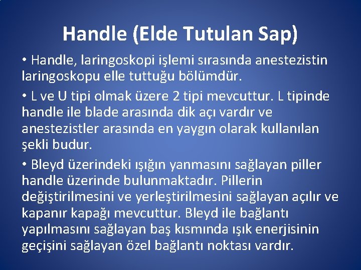 Handle (Elde Tutulan Sap) • Handle, laringoskopi işlemi sırasında anestezistin laringoskopu elle tuttuğu bölümdür. Handle (Elde Tutulan Sap) • Handle, laringoskopi işlemi sırasında anestezistin laringoskopu elle tuttuğu bölümdür.