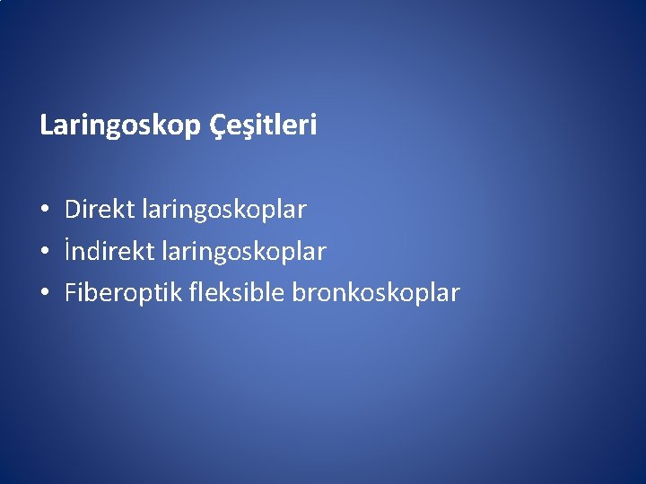 Laringoskop Çeşitleri • Direkt laringoskoplar • İndirekt laringoskoplar • Fiberoptik fleksible bronkoskoplar Laringoskop Çeşitleri • Direkt laringoskoplar • İndirekt laringoskoplar • Fiberoptik fleksible bronkoskoplar