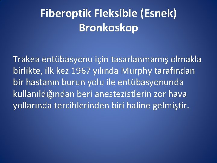 Fiberoptik Fleksible (Esnek) Bronkoskop Trakea entübasyonu için tasarlanmamış olmakla birlikte, ilk kez 1967 yılında Fiberoptik Fleksible (Esnek) Bronkoskop Trakea entübasyonu için tasarlanmamış olmakla birlikte, ilk kez 1967 yılında