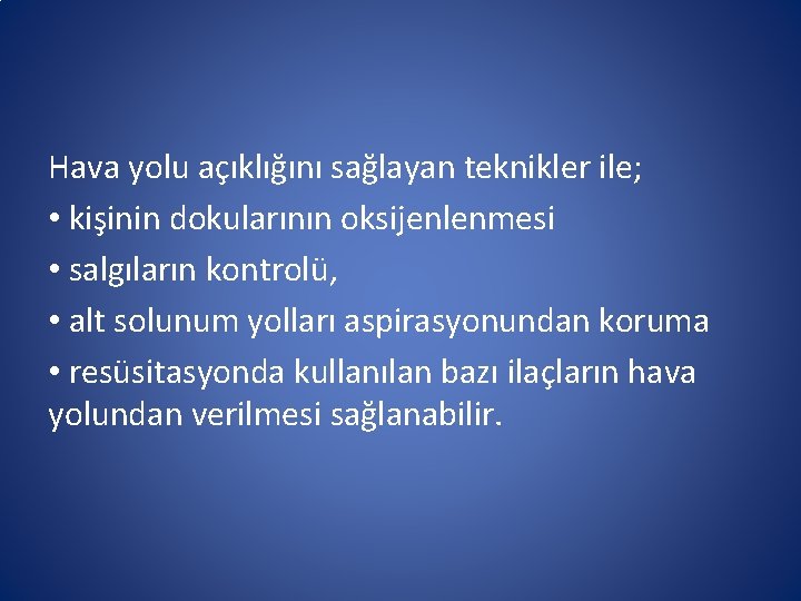 Hava yolu açıklığını sağlayan teknikler ile; • kişinin dokularının oksijenlenmesi • salgıların kontrolü, • Hava yolu açıklığını sağlayan teknikler ile; • kişinin dokularının oksijenlenmesi • salgıların kontrolü, •