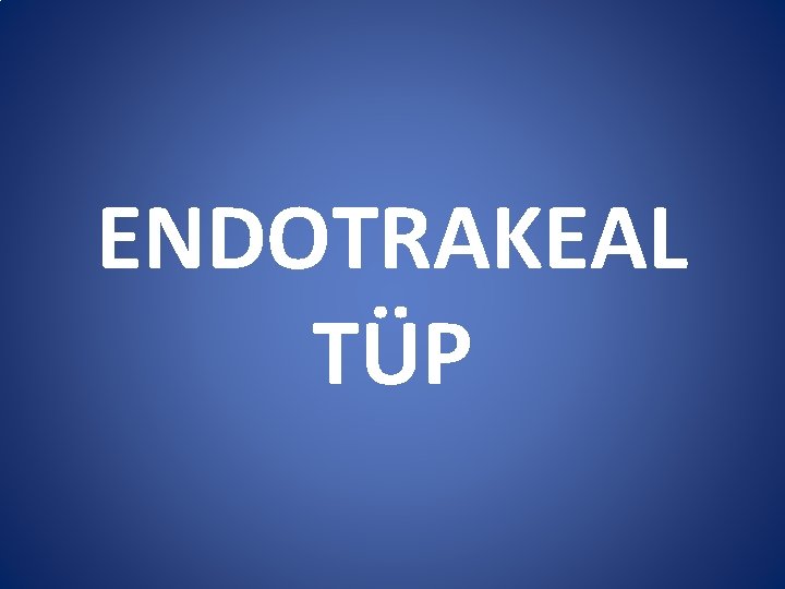 ENDOTRAKEAL TÜP ENDOTRAKEAL TÜP