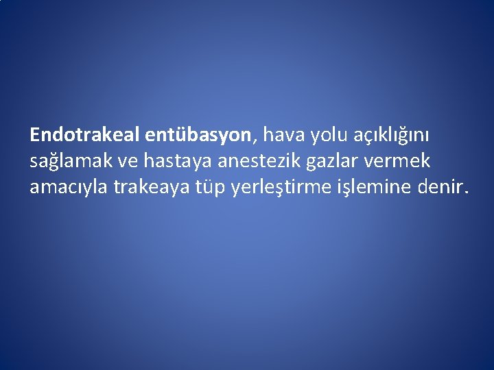 Endotrakeal entübasyon, hava yolu açıklığını sağlamak ve hastaya anestezik gazlar vermek amacıyla trakeaya tüp Endotrakeal entübasyon, hava yolu açıklığını sağlamak ve hastaya anestezik gazlar vermek amacıyla trakeaya tüp