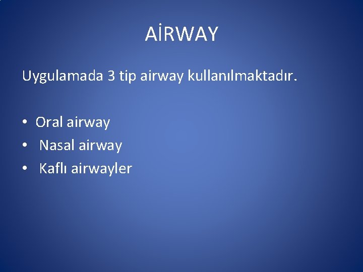 AİRWAY Uygulamada 3 tip airway kullanılmaktadır. • Oral airway • Nasal airway • Kaflı AİRWAY Uygulamada 3 tip airway kullanılmaktadır. • Oral airway • Nasal airway • Kaflı