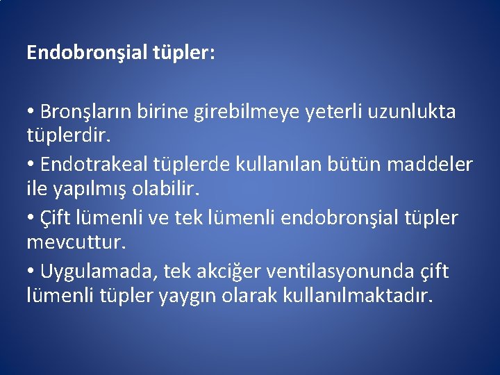 Endobronşial tüpler: • Bronşların birine girebilmeye yeterli uzunlukta tüplerdir. • Endotrakeal tüplerde kullanılan bütün Endobronşial tüpler: • Bronşların birine girebilmeye yeterli uzunlukta tüplerdir. • Endotrakeal tüplerde kullanılan bütün