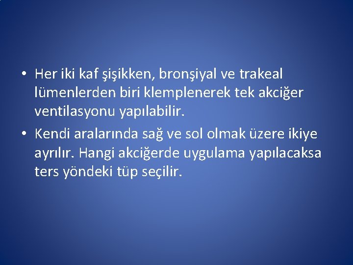 • Her iki kaf şişikken, bronşiyal ve trakeal lümenlerden biri klemplenerek tek akciğer • Her iki kaf şişikken, bronşiyal ve trakeal lümenlerden biri klemplenerek tek akciğer