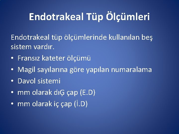 Endotrakeal Tüp Ölçümleri Endotrakeal tüp ölçümlerinde kullanılan beş sistem vardır. • Fransız kateter ölçümü Endotrakeal Tüp Ölçümleri Endotrakeal tüp ölçümlerinde kullanılan beş sistem vardır. • Fransız kateter ölçümü