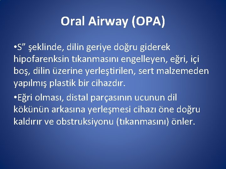 Oral Airway (OPA) • S” şeklinde, dilin geriye doğru giderek hipofarenksin tıkanmasını engelleyen, eğri, Oral Airway (OPA) • S” şeklinde, dilin geriye doğru giderek hipofarenksin tıkanmasını engelleyen, eğri,