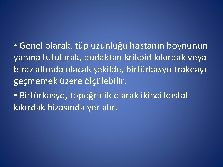 • Genel olarak, tüp uzunluğu hastanın boynunun yanına tutularak, dudaktan krikoid kıkırdak veya • Genel olarak, tüp uzunluğu hastanın boynunun yanına tutularak, dudaktan krikoid kıkırdak veya